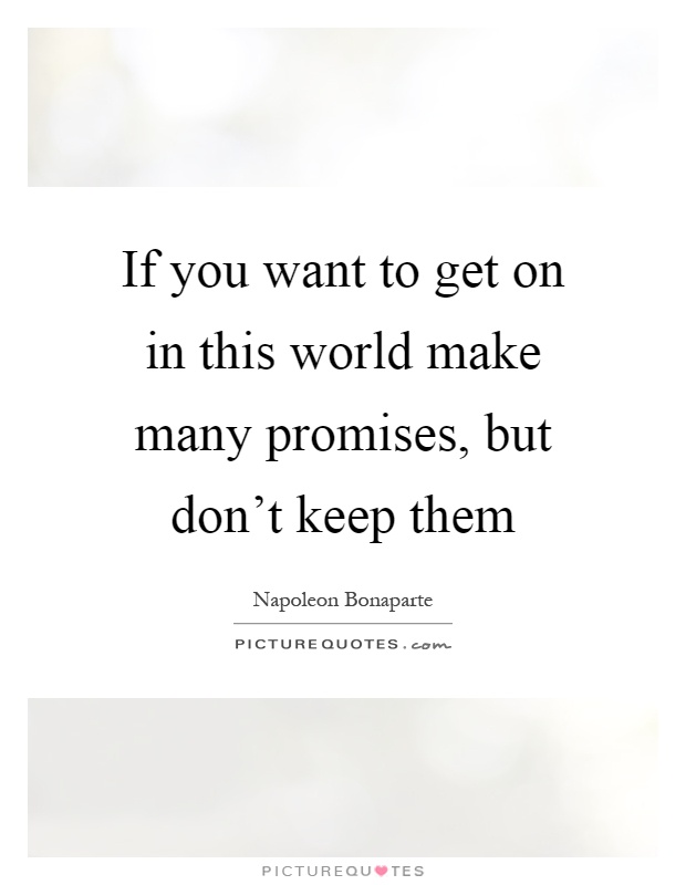 If you want to get on in this world make many promises, but don't keep them Picture Quote #1