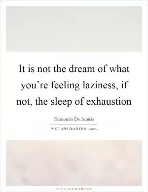 It is not the dream of what you’re feeling laziness, if not, the sleep of exhaustion Picture Quote #1