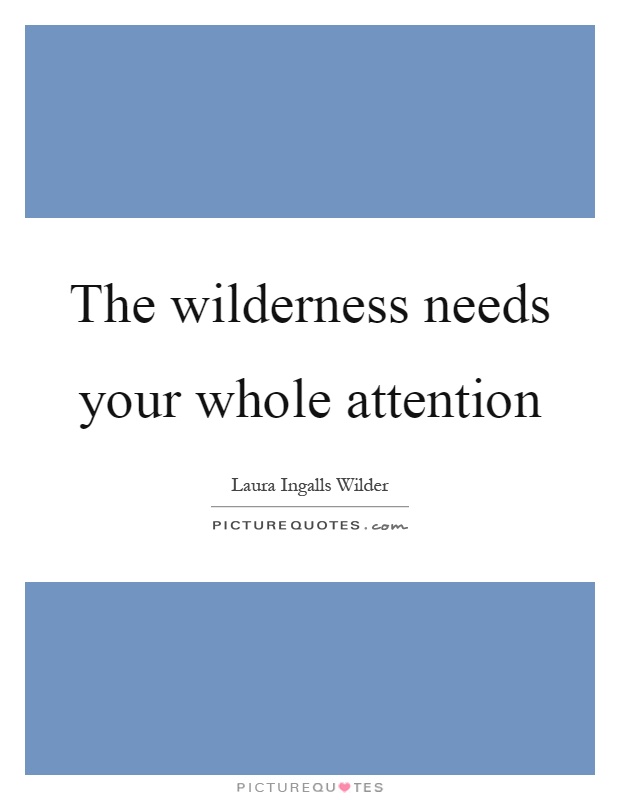 The wilderness needs your whole attention Picture Quote #1