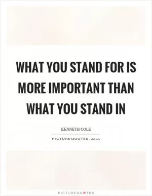 What you stand for is more important than what you stand in Picture Quote #1