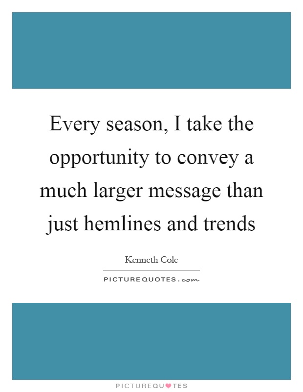 Every season, I take the opportunity to convey a much larger message than just hemlines and trends Picture Quote #1