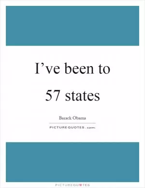 I’ve been to 57 states Picture Quote #1