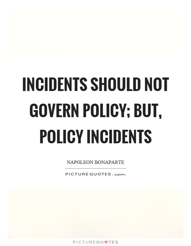 Incidents should not govern policy; but, policy incidents Picture Quote #1
