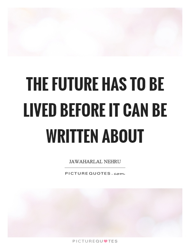 The future has to be lived before it can be written about Picture Quote #1