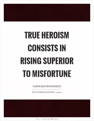 True heroism consists in rising superior to misfortune Picture Quote #1