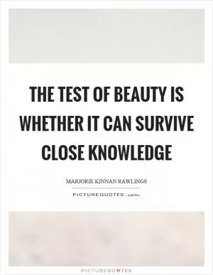 The test of beauty is whether it can survive close knowledge Picture Quote #1