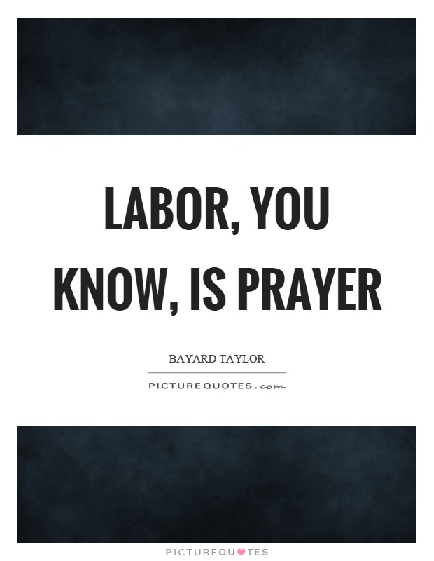 Labor, you know, is prayer Picture Quote #1