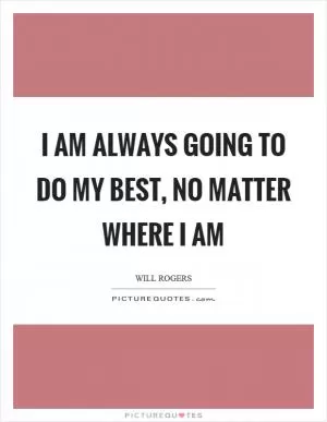 I am always going to do my best, no matter where I am Picture Quote #1