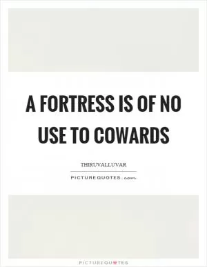 A fortress is of no use to cowards Picture Quote #1