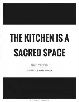 The kitchen is a sacred space Picture Quote #1