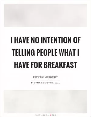 I have no intention of telling people what I have for breakfast Picture Quote #1