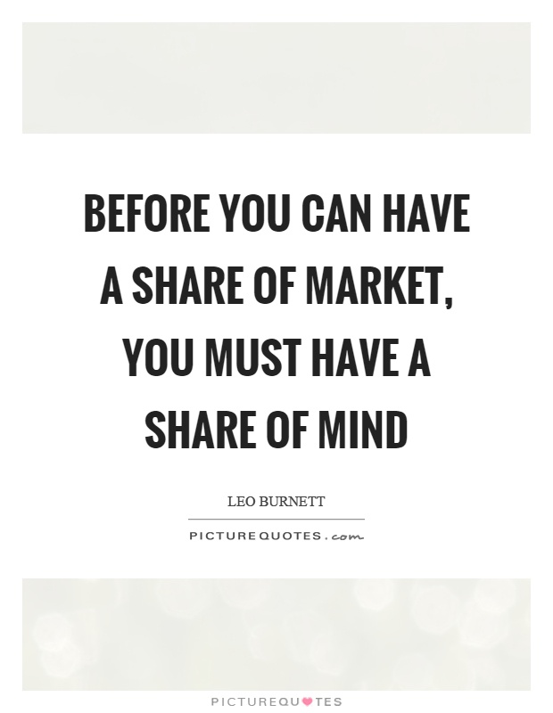 Before you can have a share of market, you must have a share of mind Picture Quote #1
