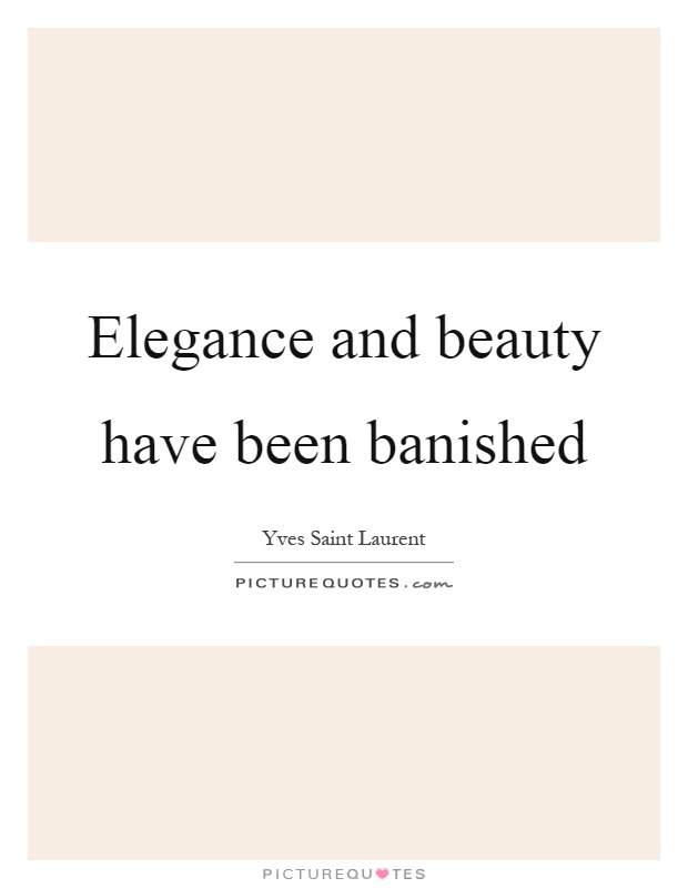 Elegance and beauty have been banished Picture Quote #1