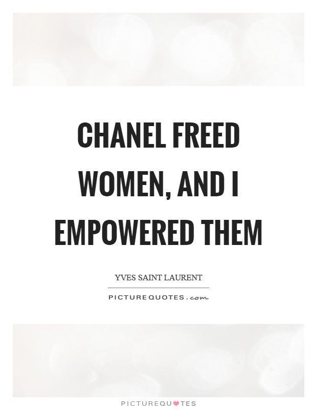 Chanel freed women, and I empowered them Picture Quote #1