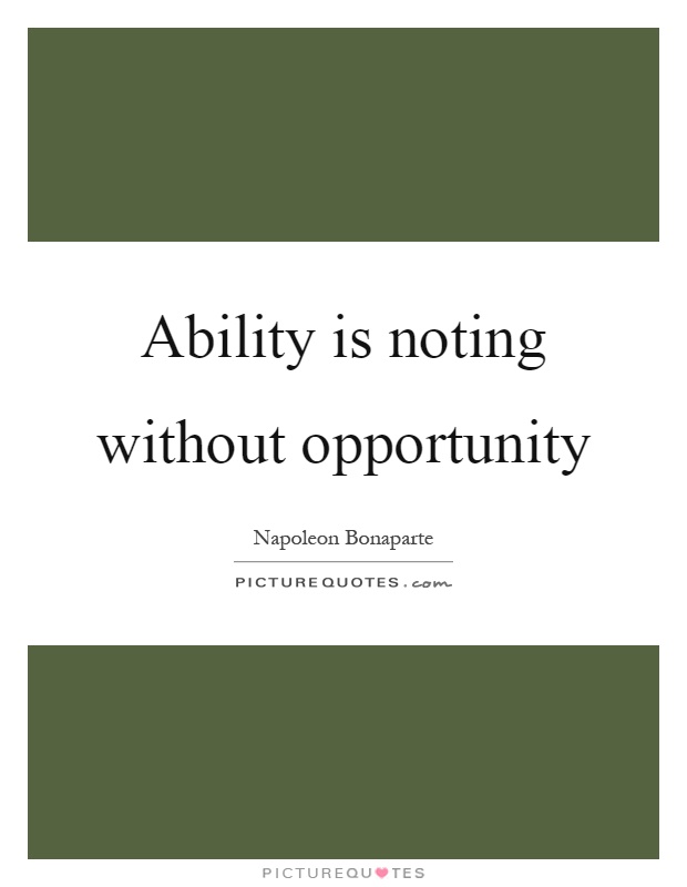 Ability is noting without opportunity Picture Quote #1