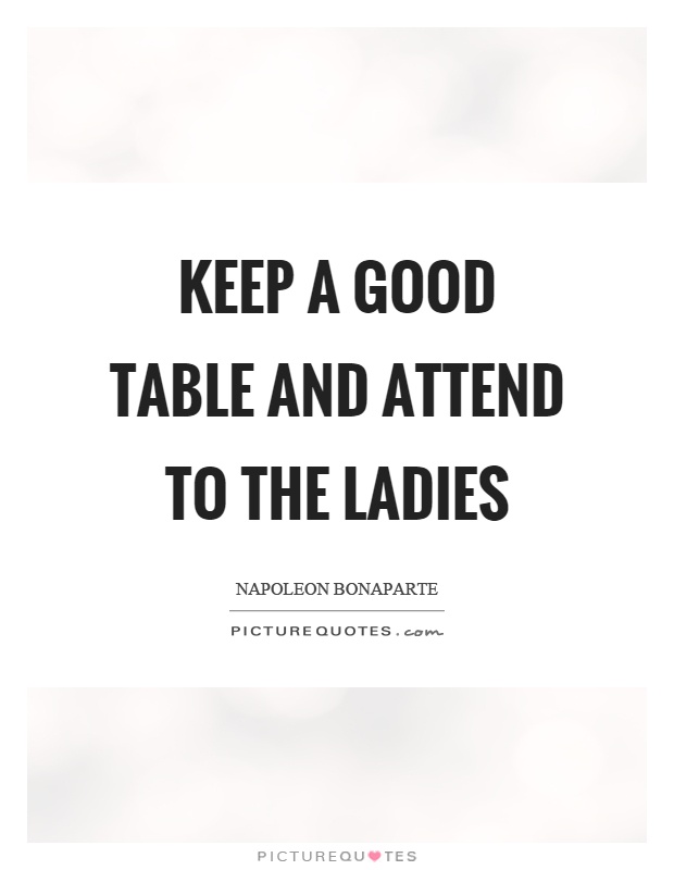 Keep a good table and attend to the ladies Picture Quote #1