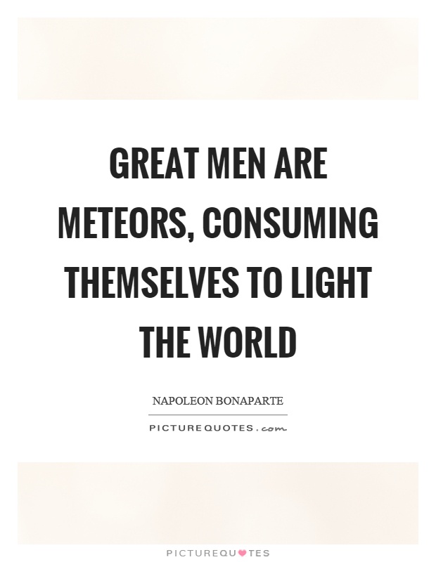 Great men are meteors, consuming themselves to light the world Picture Quote #1