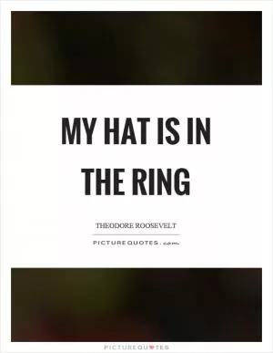 My hat is in the ring Picture Quote #1