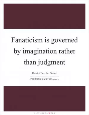 Fanaticism is governed by imagination rather than judgment Picture Quote #1