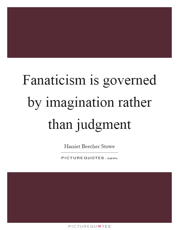 Fanaticism is governed by imagination rather than judgment Picture Quote #1