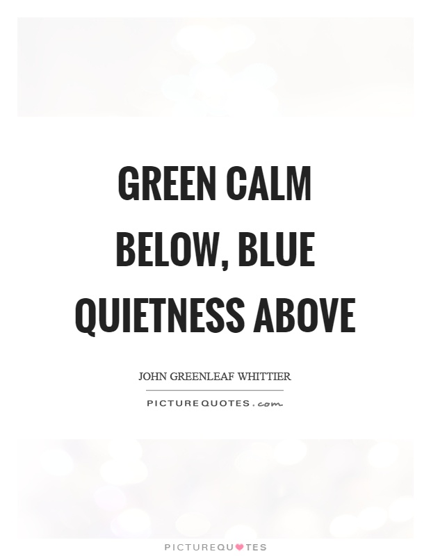 Green calm below, blue quietness above Picture Quote #1