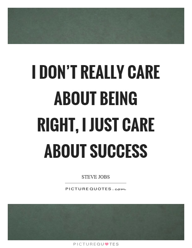 I don't really care about being right, I just care about success Picture Quote #1