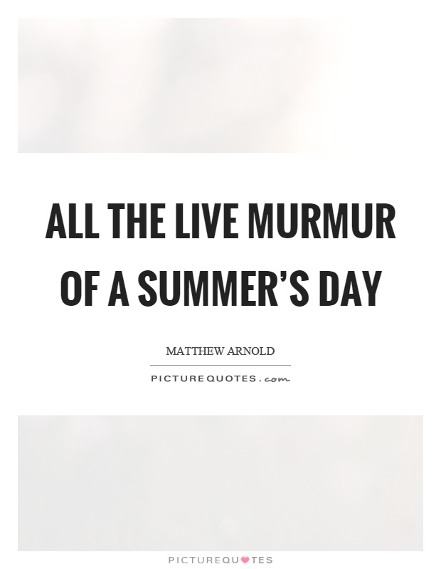 All the live murmur of a summer's day Picture Quote #1