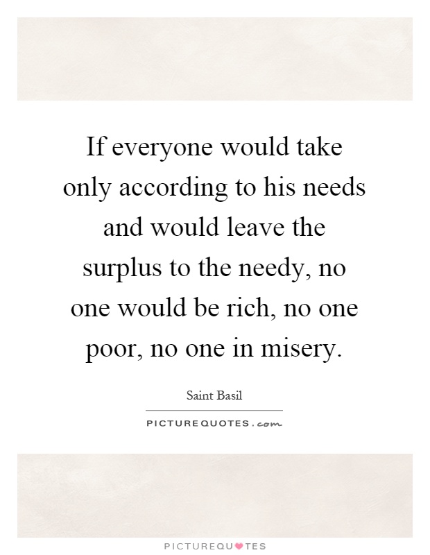 If everyone would take only according to his needs and would leave the surplus to the needy, no one would be rich, no one poor, no one in misery Picture Quote #1