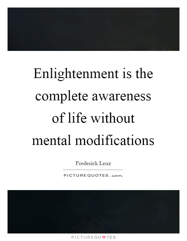 Enlightenment is the complete awareness of life without mental modifications Picture Quote #1