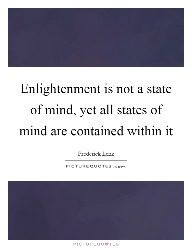 Enlightenment is not a state of mind, yet all states of mind are contained within it Picture Quote #1