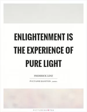 Enlightenment is the experience of pure light Picture Quote #1