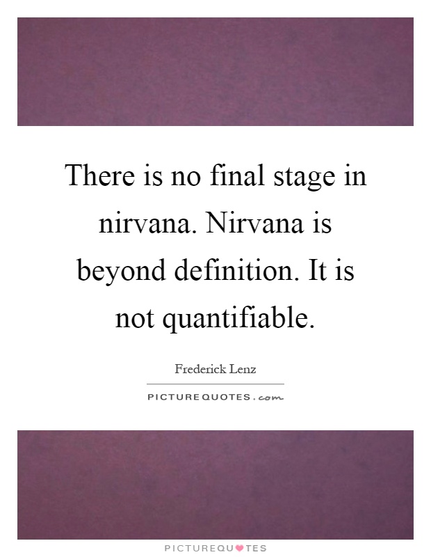 There is no final stage in nirvana. Nirvana is beyond definition. It is not quantifiable Picture Quote #1