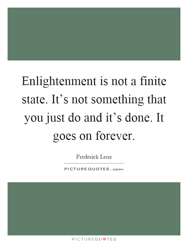 Enlightenment is not a finite state. It's not something that you just do and it's done. It goes on forever Picture Quote #1