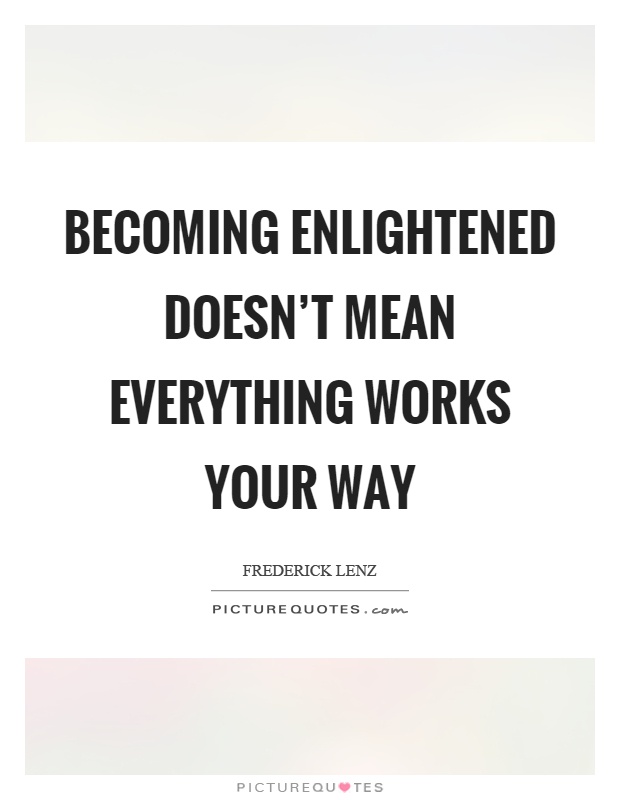 Becoming enlightened doesn't mean everything works your way Picture Quote #1