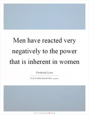 Men have reacted very negatively to the power that is inherent in women Picture Quote #1