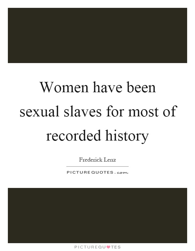 Women have been sexual slaves for most of recorded history Picture Quote #1