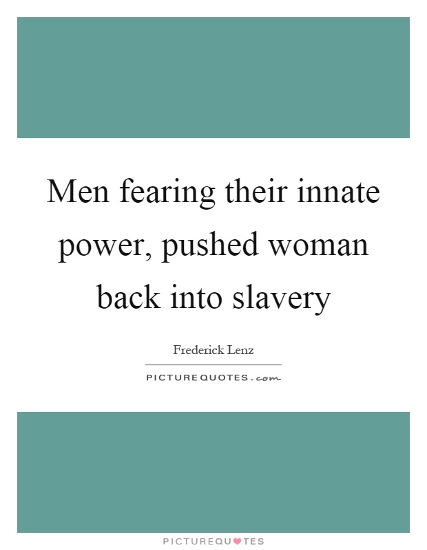 Men fearing their innate power, pushed woman back into slavery Picture Quote #1
