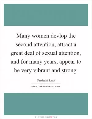 Many women devlop the second attention, attract a great deal of sexual attention, and for many years, appear to be very vibrant and strong Picture Quote #1