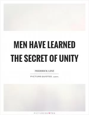Men have learned the secret of unity Picture Quote #1