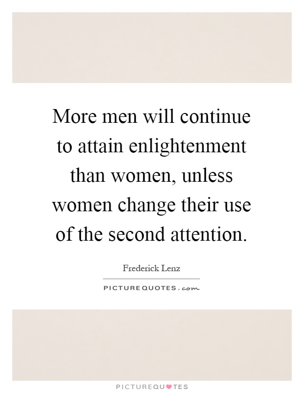 More men will continue to attain enlightenment than women, unless women change their use of the second attention Picture Quote #1