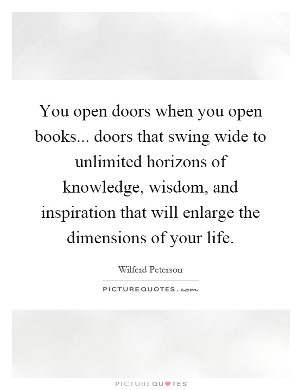 You open doors when you open books... doors that swing wide to unlimited horizons of knowledge, wisdom, and inspiration that will enlarge the dimensions of your life Picture Quote #1