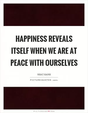 Happiness reveals itself when we are at peace with ourselves Picture Quote #1