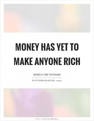 Money has yet to make anyone rich Picture Quote #1