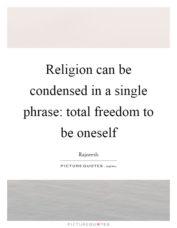 Religion can be condensed in a single phrase: total freedom to be oneself Picture Quote #1