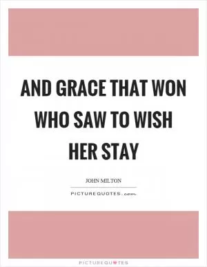 And grace that won who saw to wish her stay Picture Quote #1