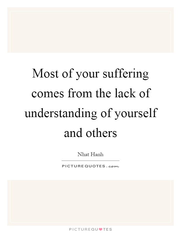 Most of your suffering comes from the lack of understanding of yourself and others Picture Quote #1