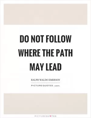 Do not follow where the path may lead Picture Quote #1
