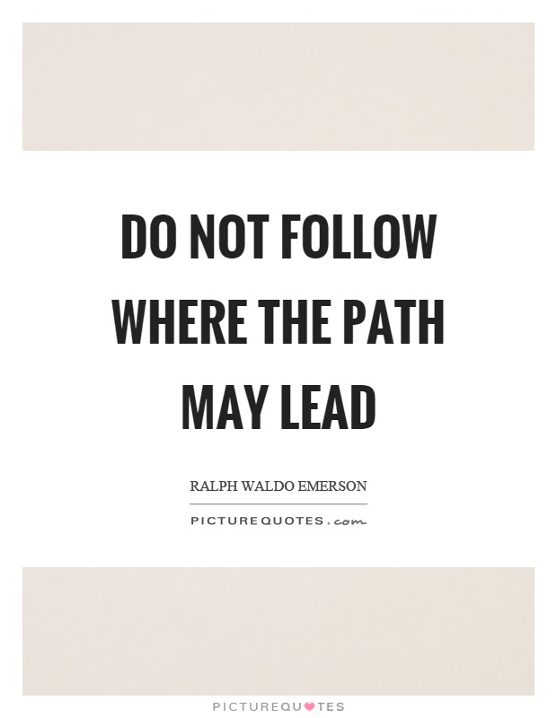 Do not follow where the path may lead Picture Quote #1