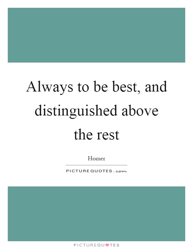 Always to be best, and distinguished above the rest Picture Quote #1