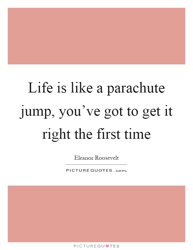 Life is like a parachute jump, you've got to get it right the first time Picture Quote #1